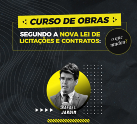 CURSO DE OBRAS SEGUNDO A NOVA LEI DE LICITAÇÕES E CONTRATOS: O QUE MUDOU?