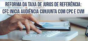 Reforma da Taxa de Juros de Referência: CFC inicia audiência conjunta com CPC e CVM